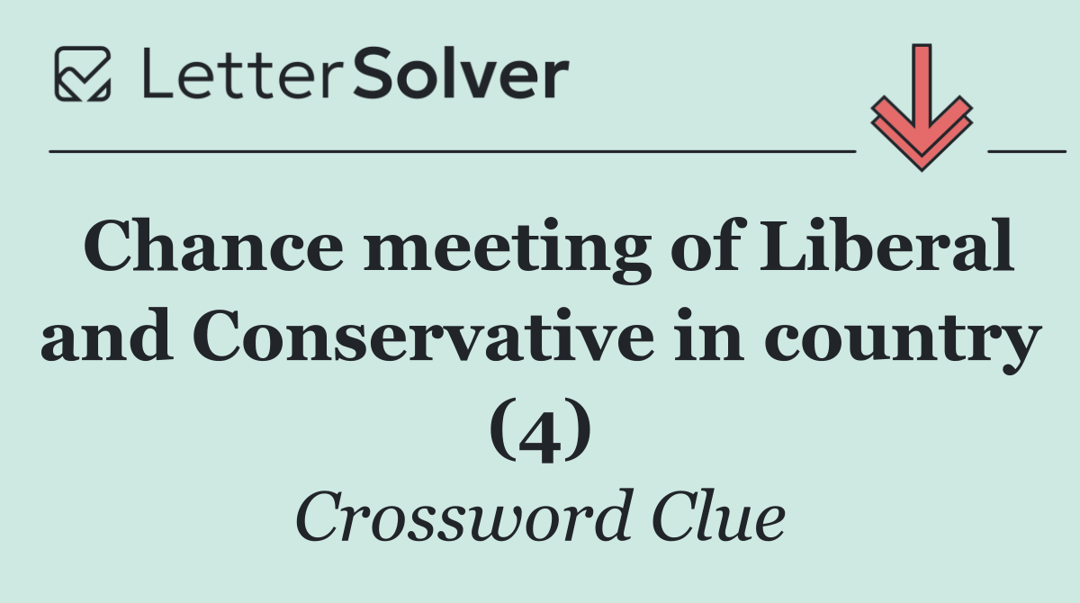 Chance meeting of Liberal and Conservative in country (4)