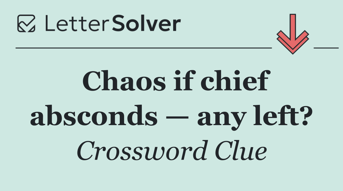 Chaos if chief absconds — any left?