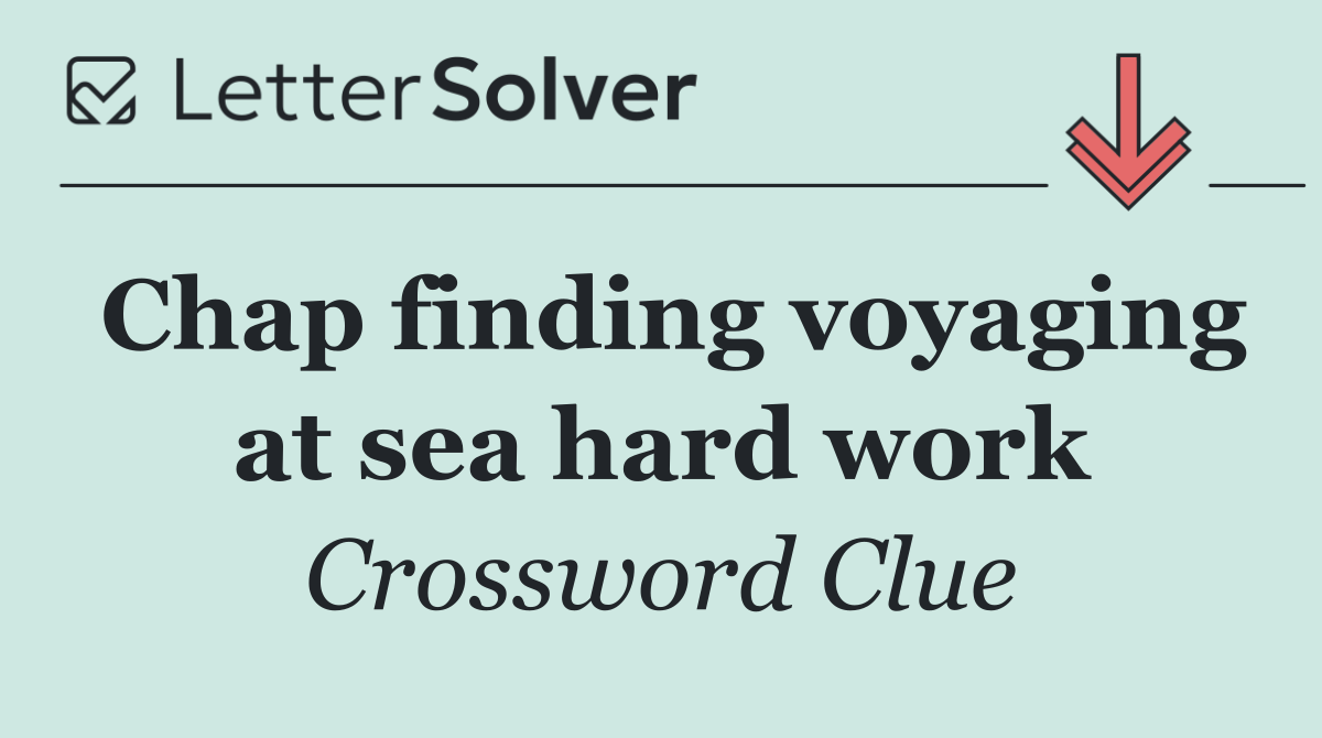 Chap finding voyaging at sea hard work
