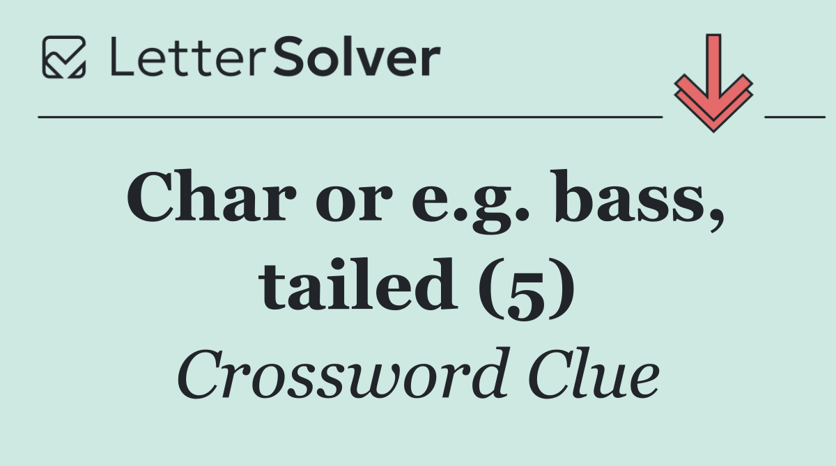 Char or e.g. bass, tailed (5)