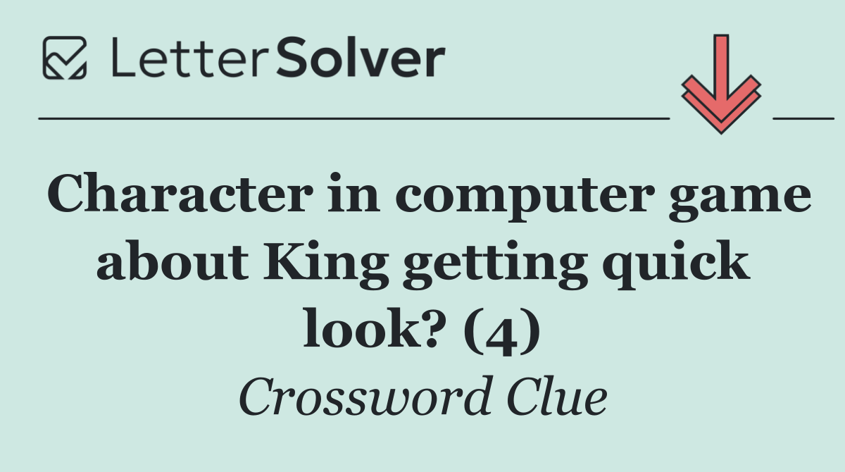 Character in computer game about King getting quick look? (4)