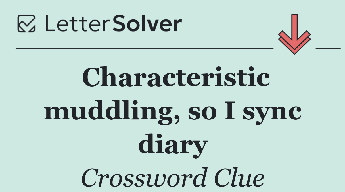 Characteristic muddling, so I sync diary