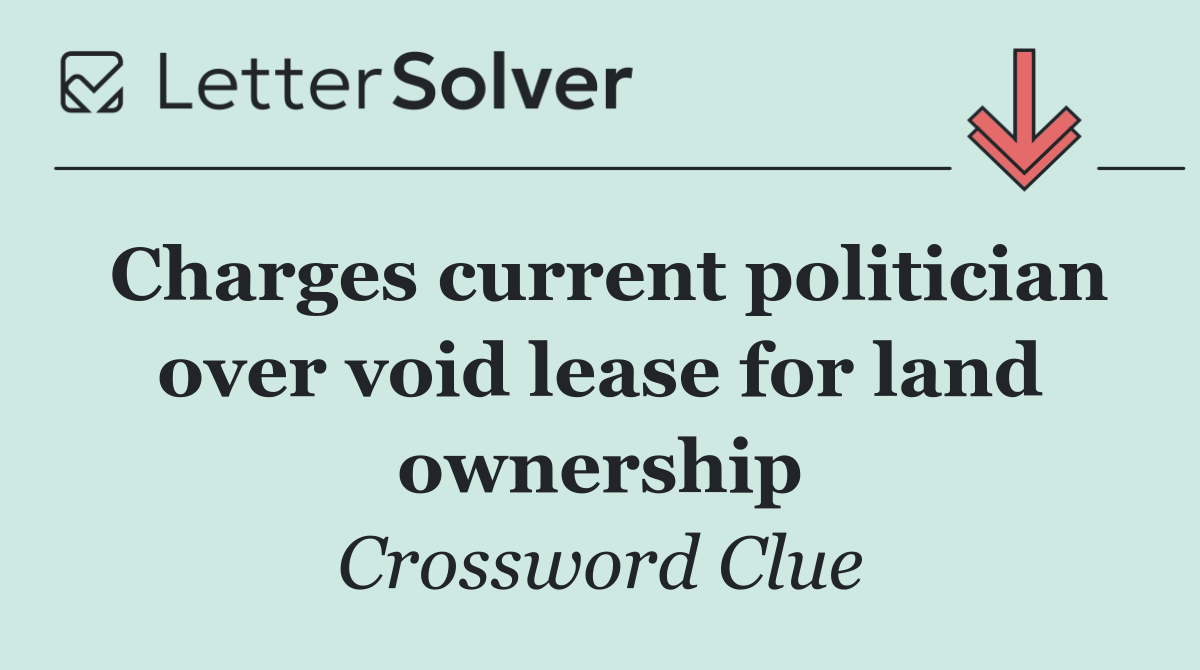 Charges current politician over void lease for land ownership