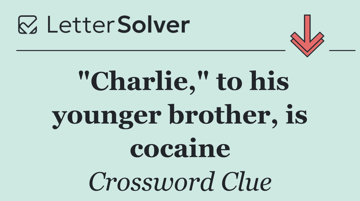 "Charlie," to his younger brother, is cocaine