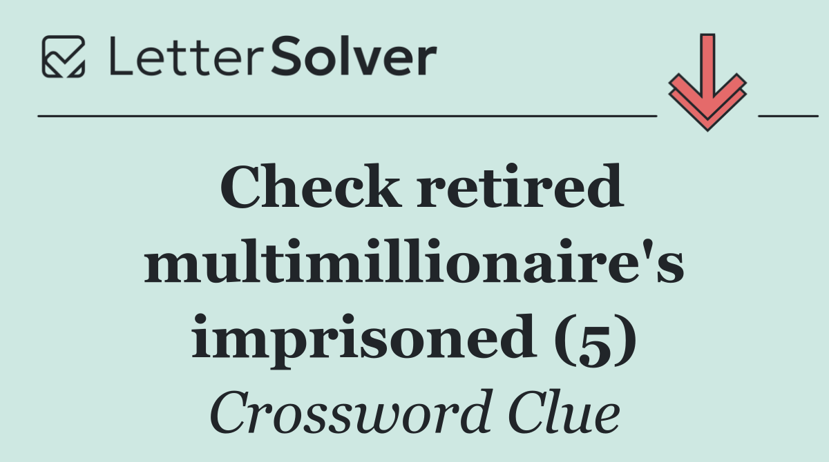 Check retired multimillionaire's imprisoned (5)