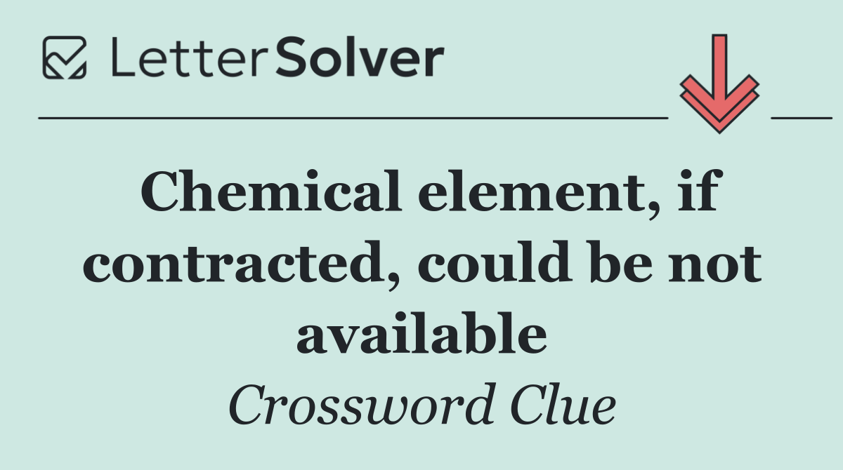 Chemical element, if contracted, could be not available