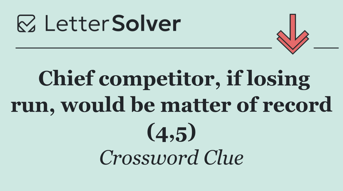 Chief competitor, if losing run, would be matter of record (4,5)