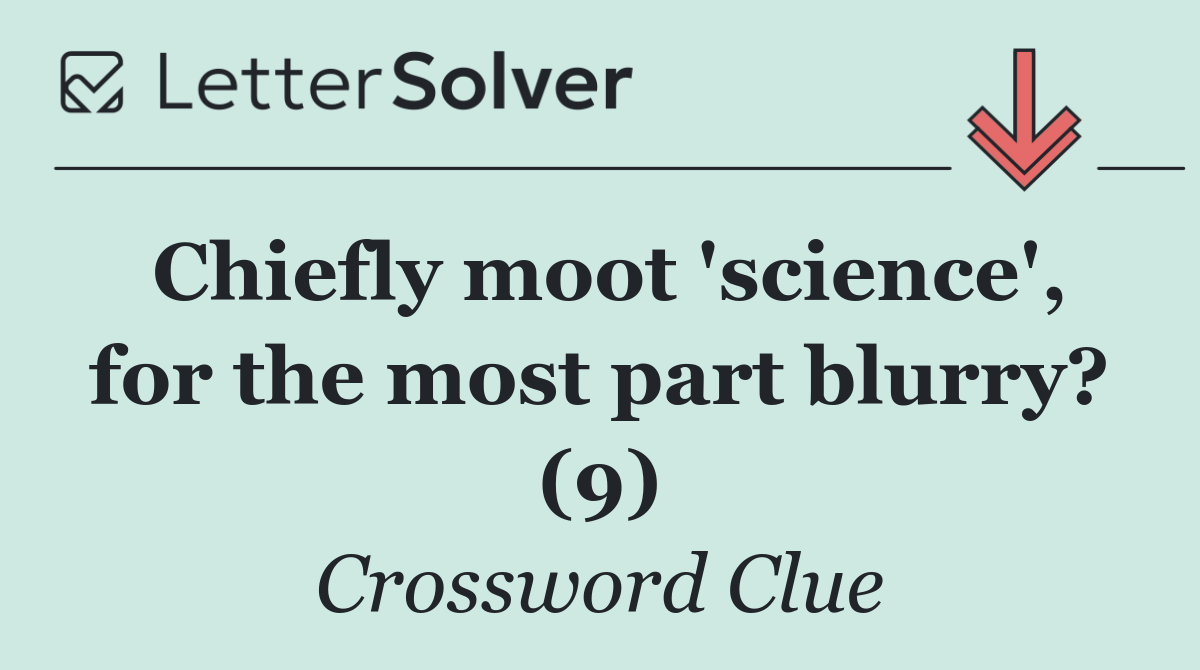 Chiefly moot 'science', for the most part blurry? (9)