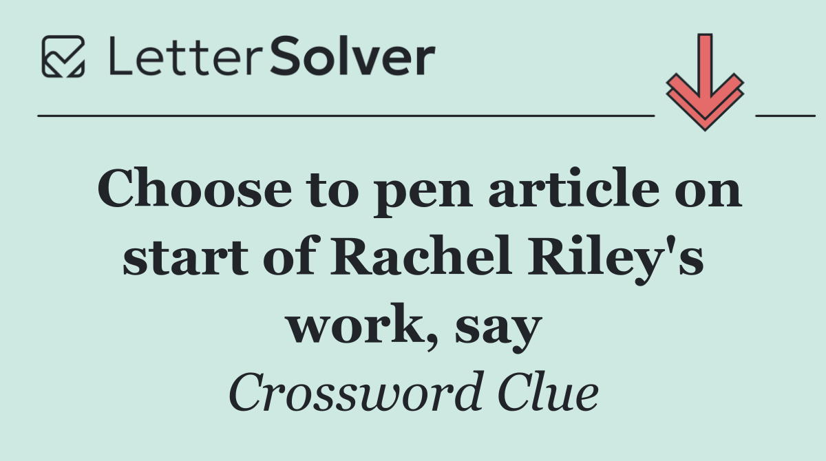 Choose to pen article on start of Rachel Riley's work, say