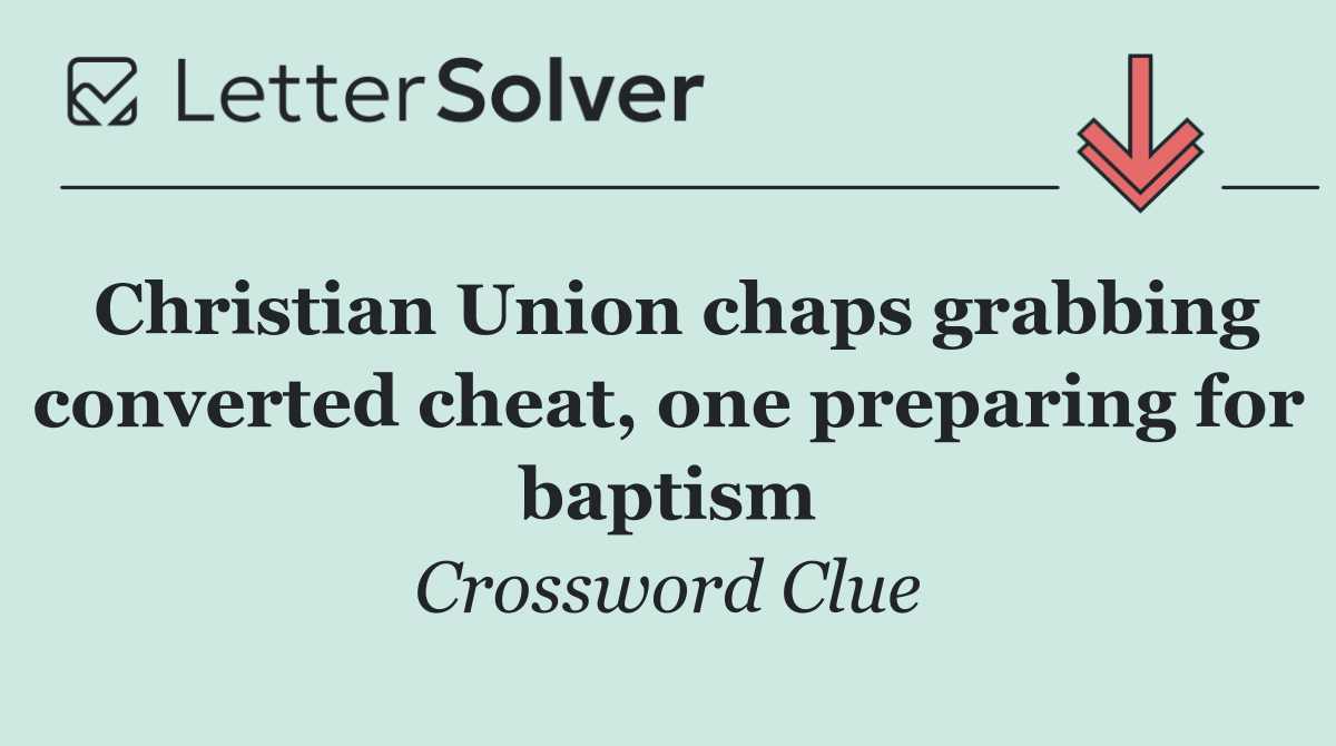 Christian Union chaps grabbing converted cheat, one preparing for baptism