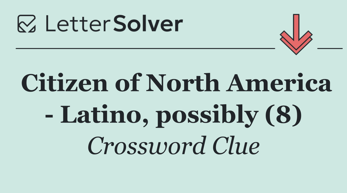 Citizen of North America   Latino, possibly (8)