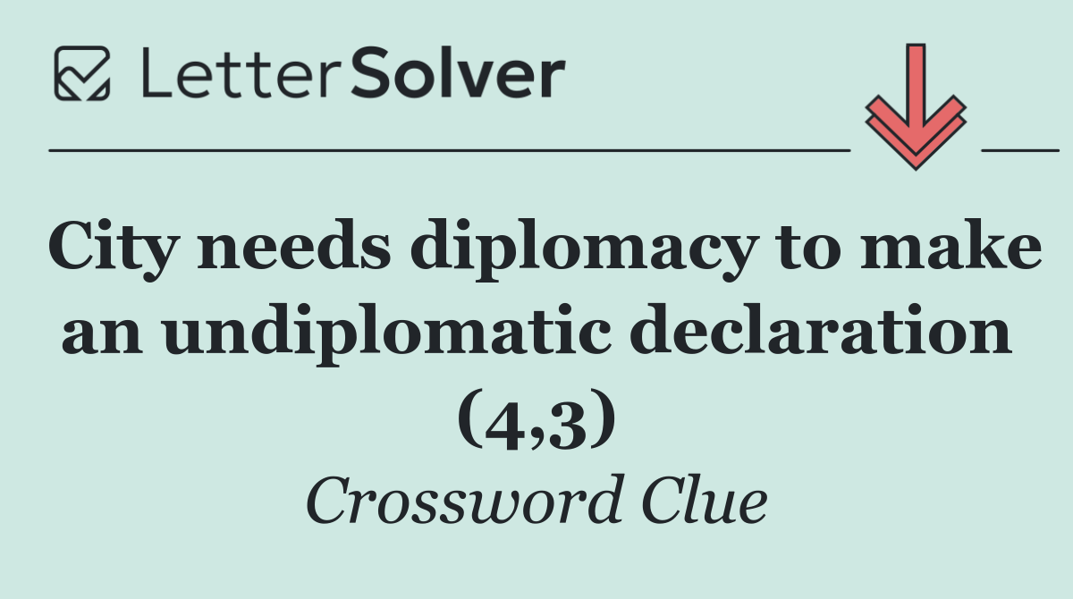 City needs diplomacy to make an undiplomatic declaration (4,3)