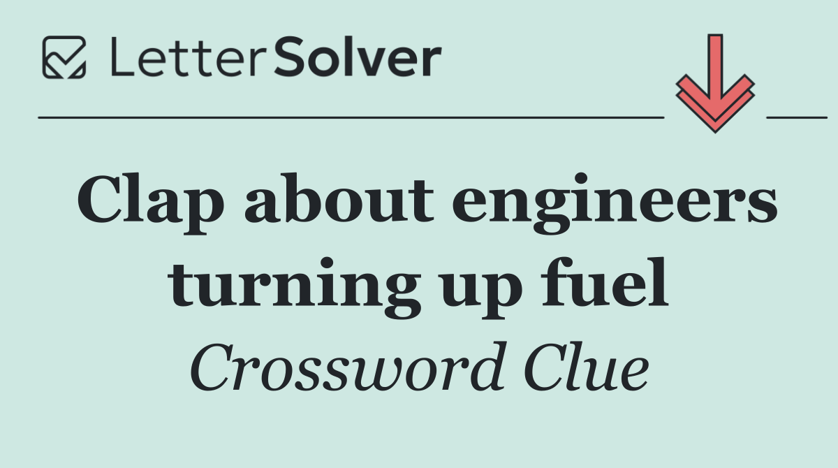 Clap about engineers turning up fuel