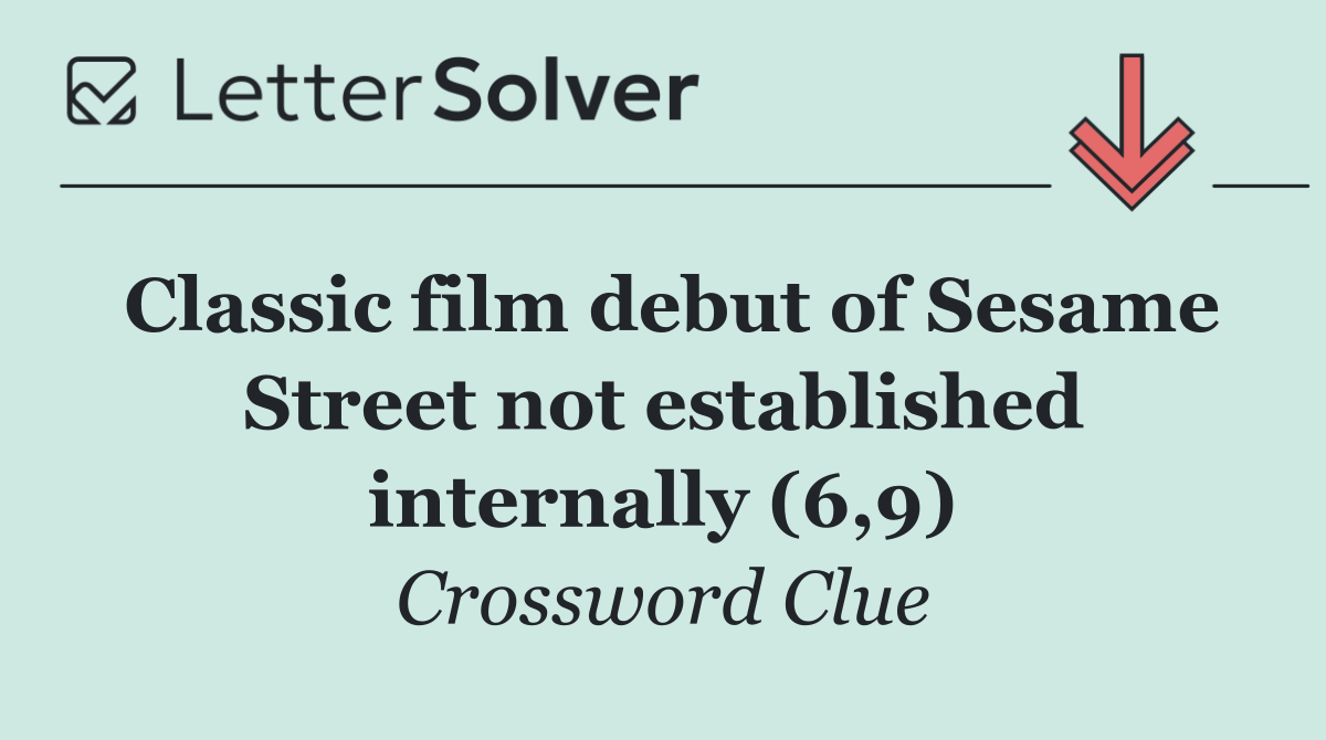 Classic film debut of Sesame Street not established internally (6,9)