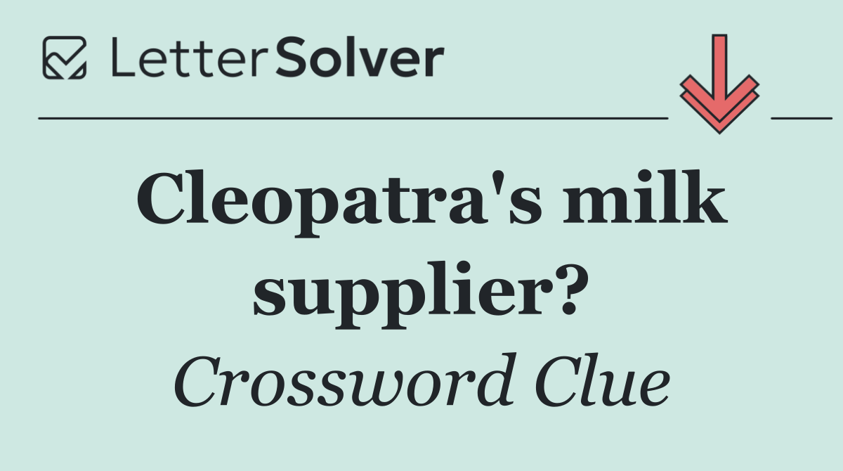 Cleopatra's milk supplier?