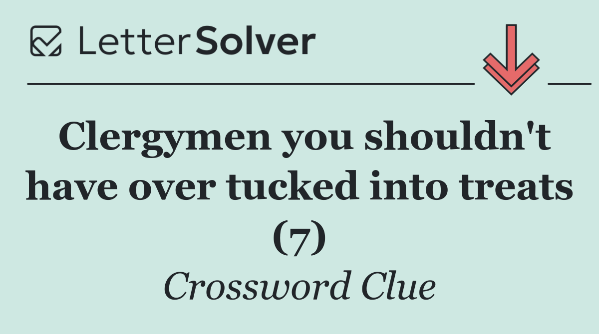 Clergymen you shouldn't have over tucked into treats (7)