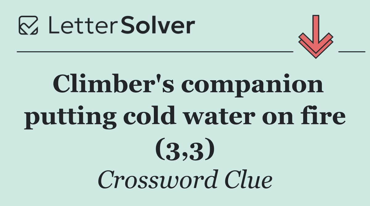 Climber's companion putting cold water on fire (3,3)