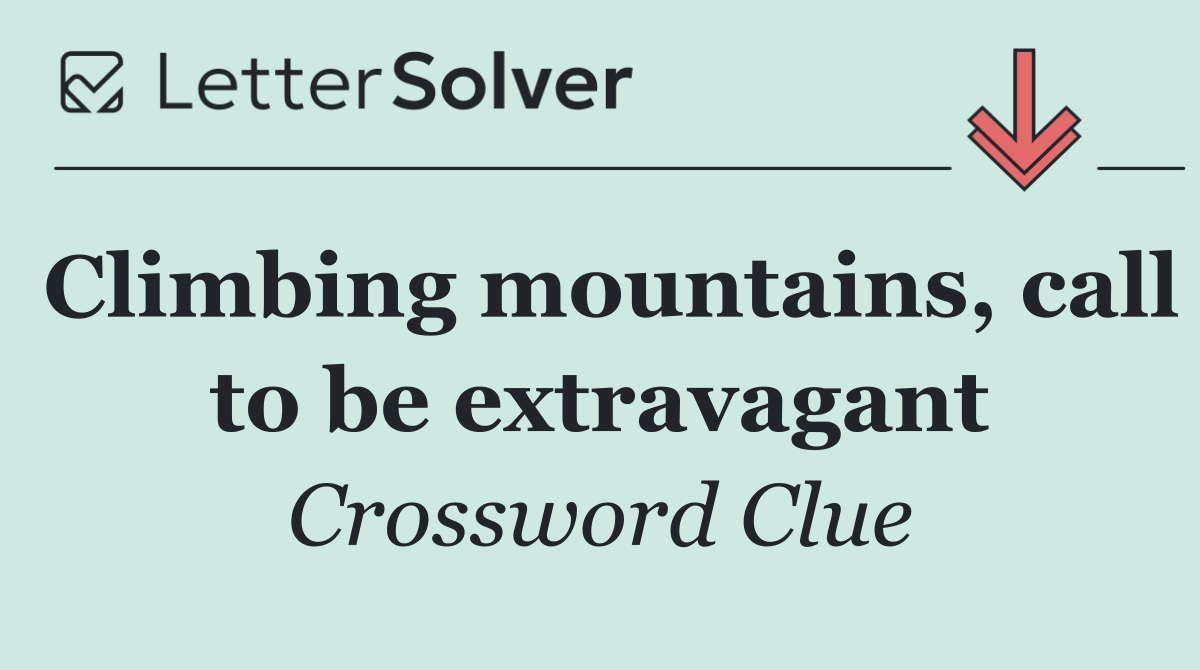 Climbing mountains, call to be extravagant