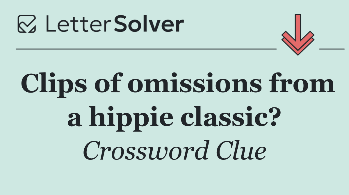 Clips of omissions from a hippie classic?