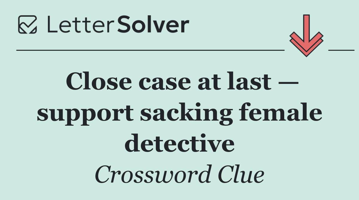 Close case at last — support sacking female detective