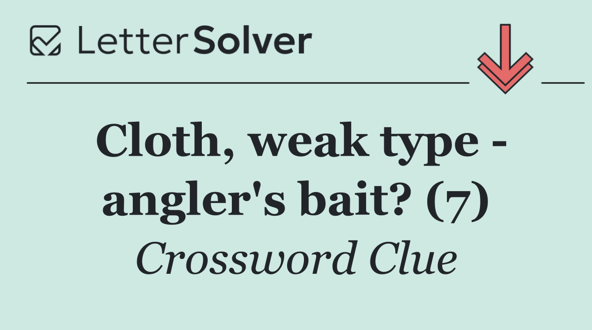 Cloth, weak type   angler's bait? (7)