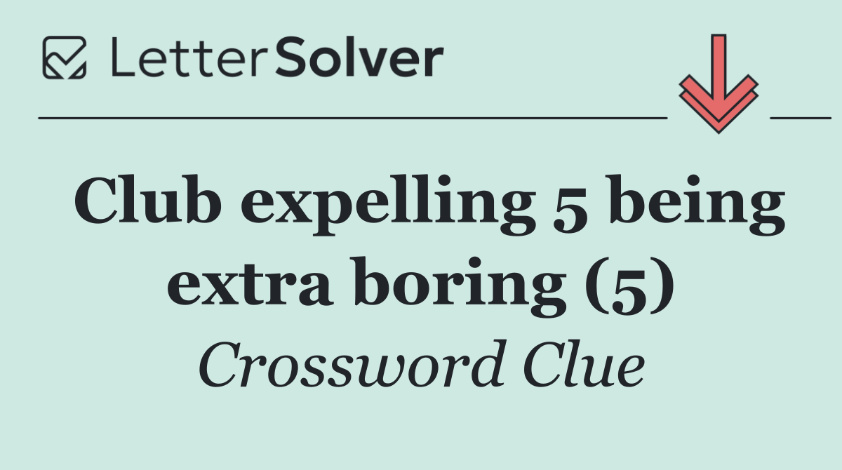 Club expelling 5 being extra boring (5)