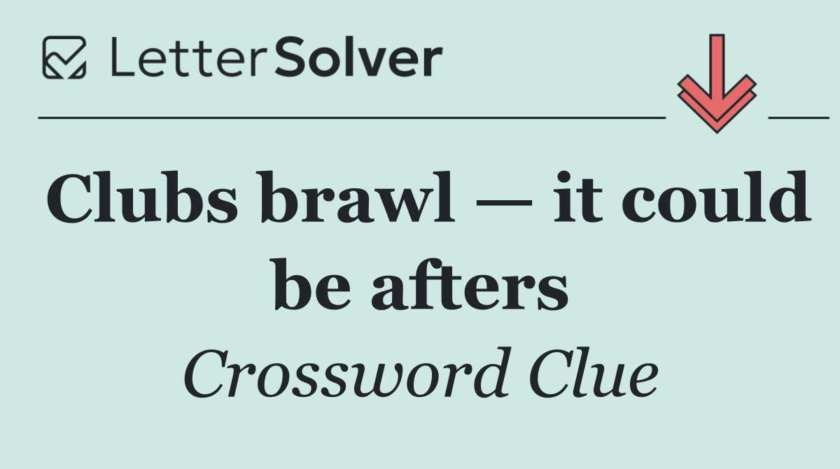 Clubs brawl — it could be afters