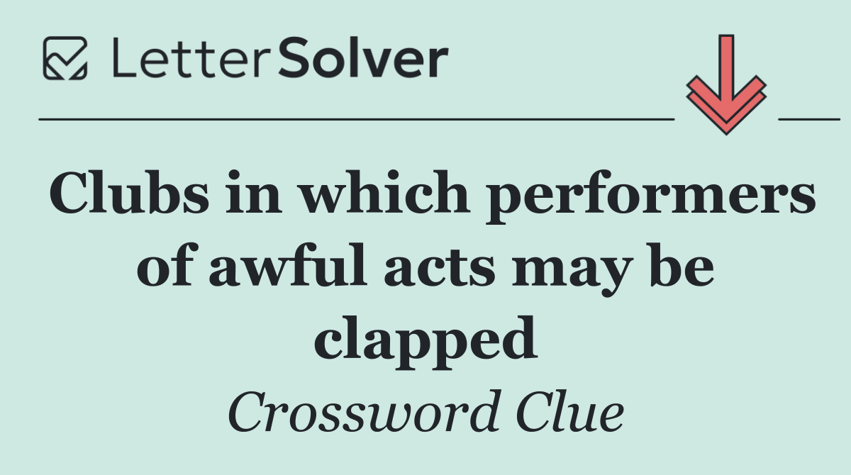 Clubs in which performers of awful acts may be clapped