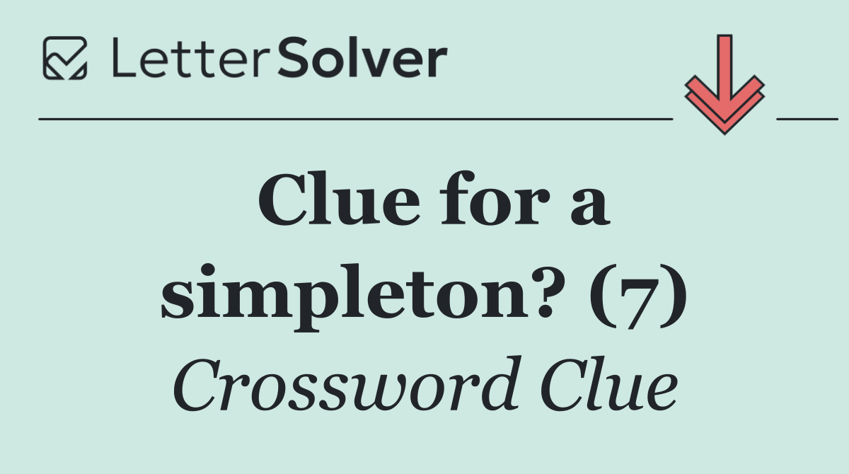 Clue for a simpleton? (7)