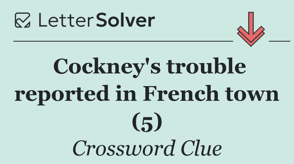 Cockney's trouble reported in French town (5)