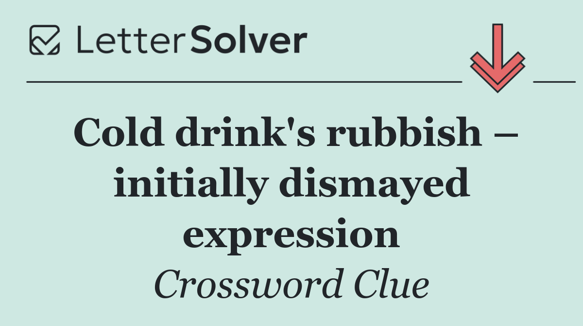 Cold drink's rubbish – initially dismayed expression