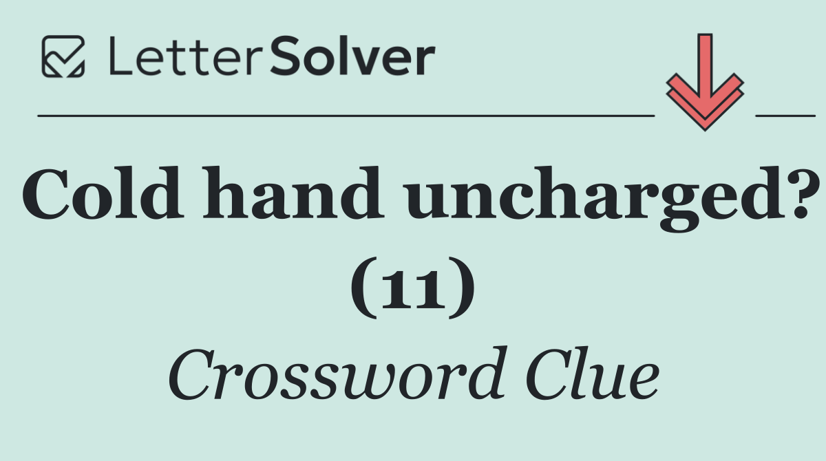 Cold hand uncharged? (11)