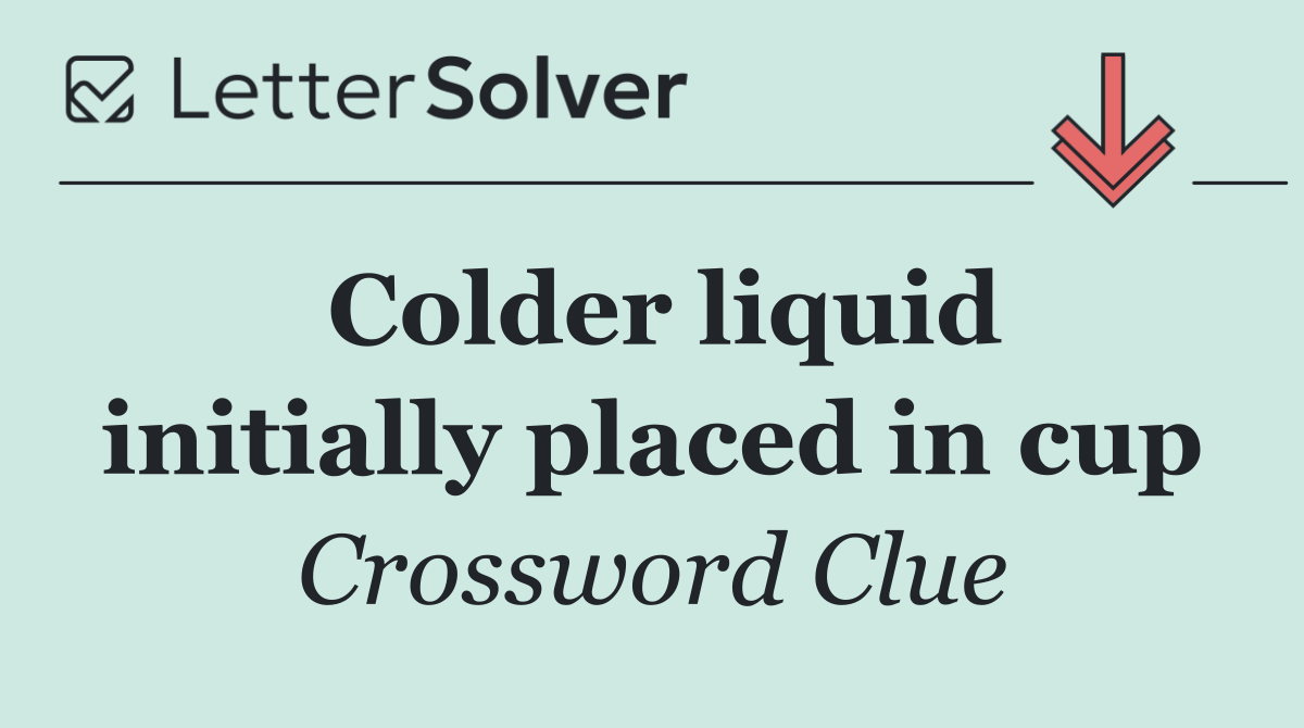 Colder liquid initially placed in cup