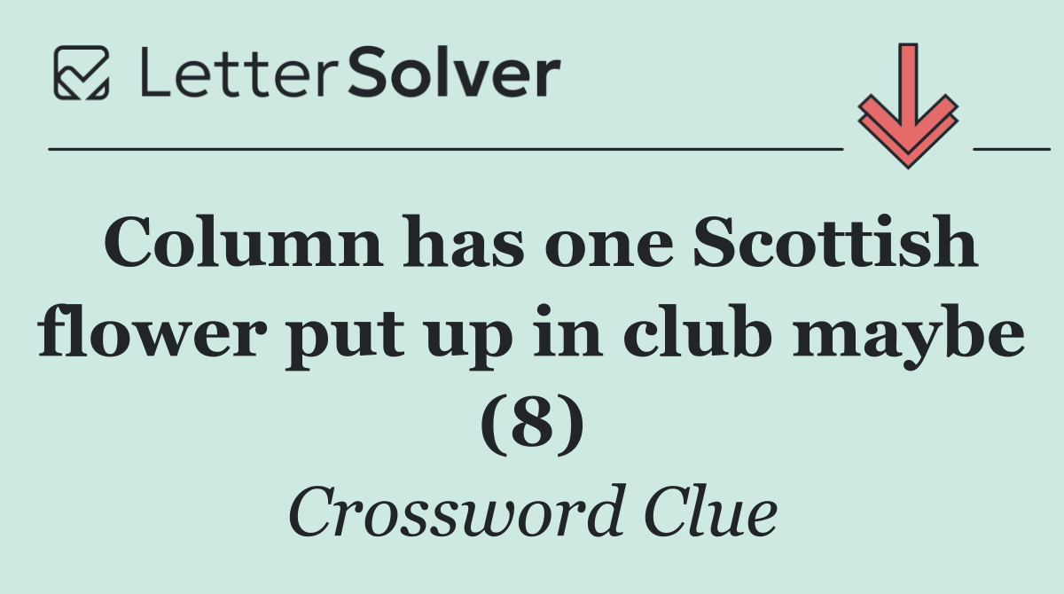 Column has one Scottish flower put up in club maybe (8)