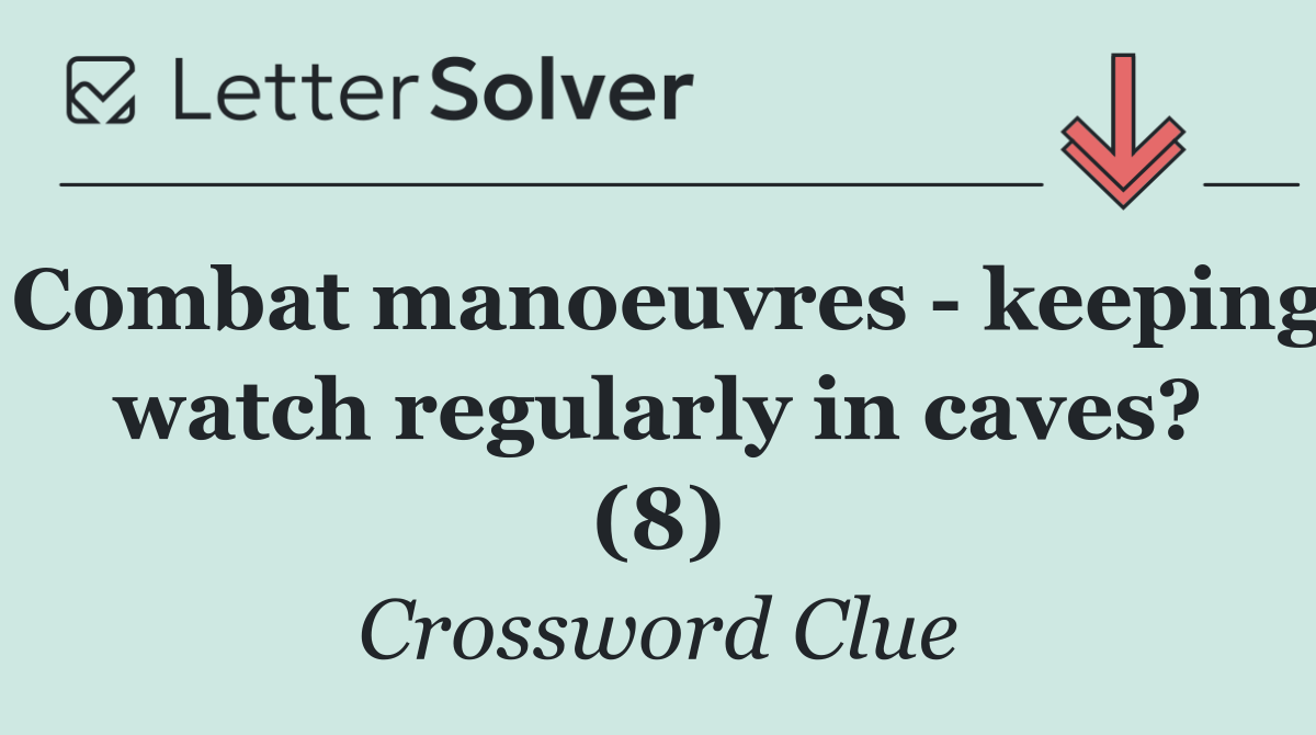 Combat manoeuvres   keeping watch regularly in caves? (8)