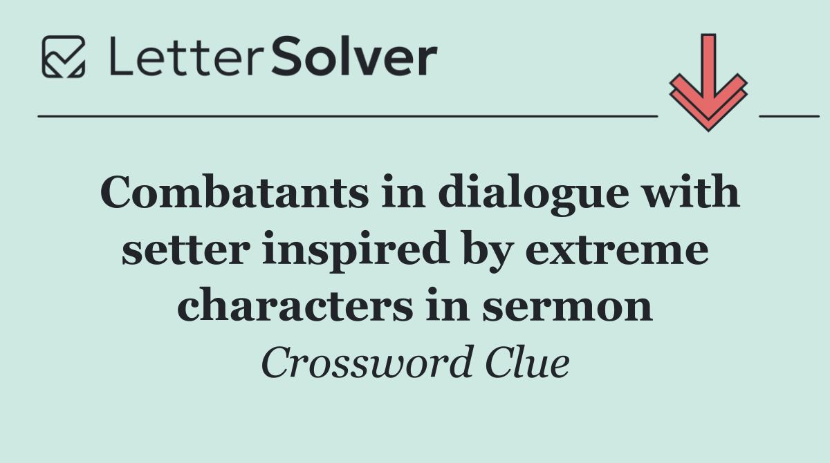 Combatants in dialogue with setter inspired by extreme characters in sermon