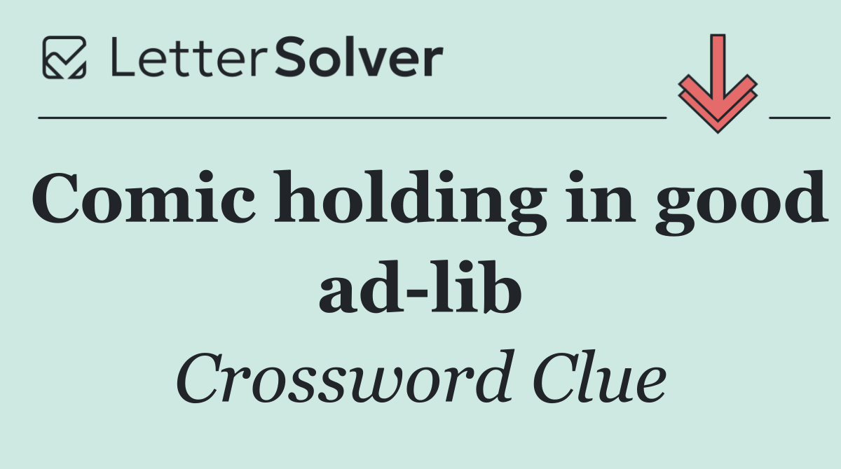 Comic holding in good ad lib