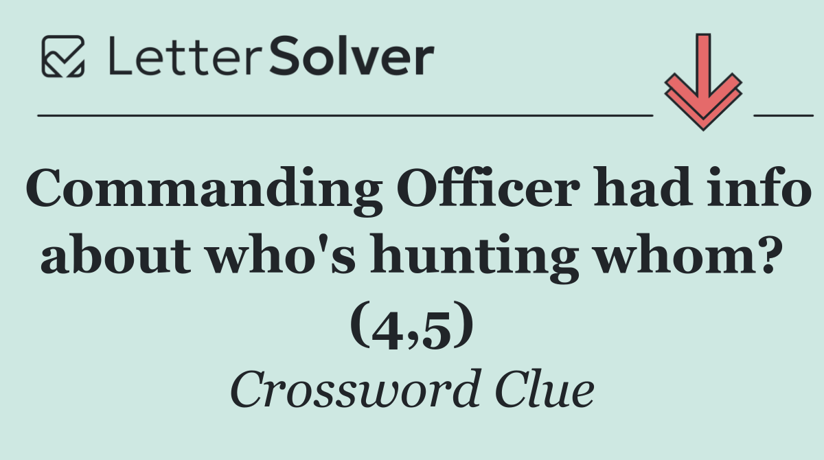 Commanding Officer had info about who's hunting whom? (4,5)