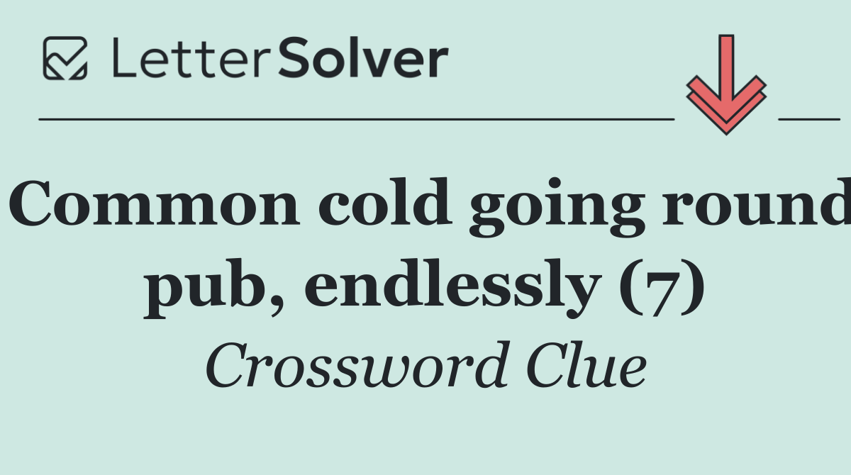 Common cold going round pub, endlessly (7)
