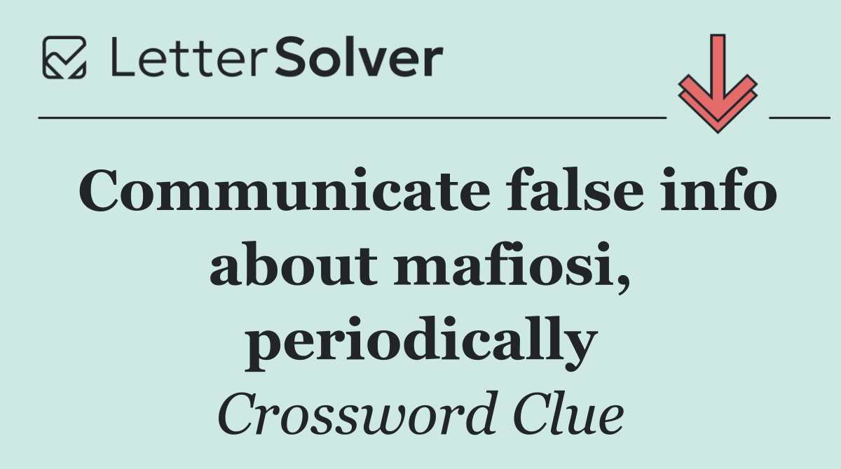 Communicate false info about mafiosi, periodically
