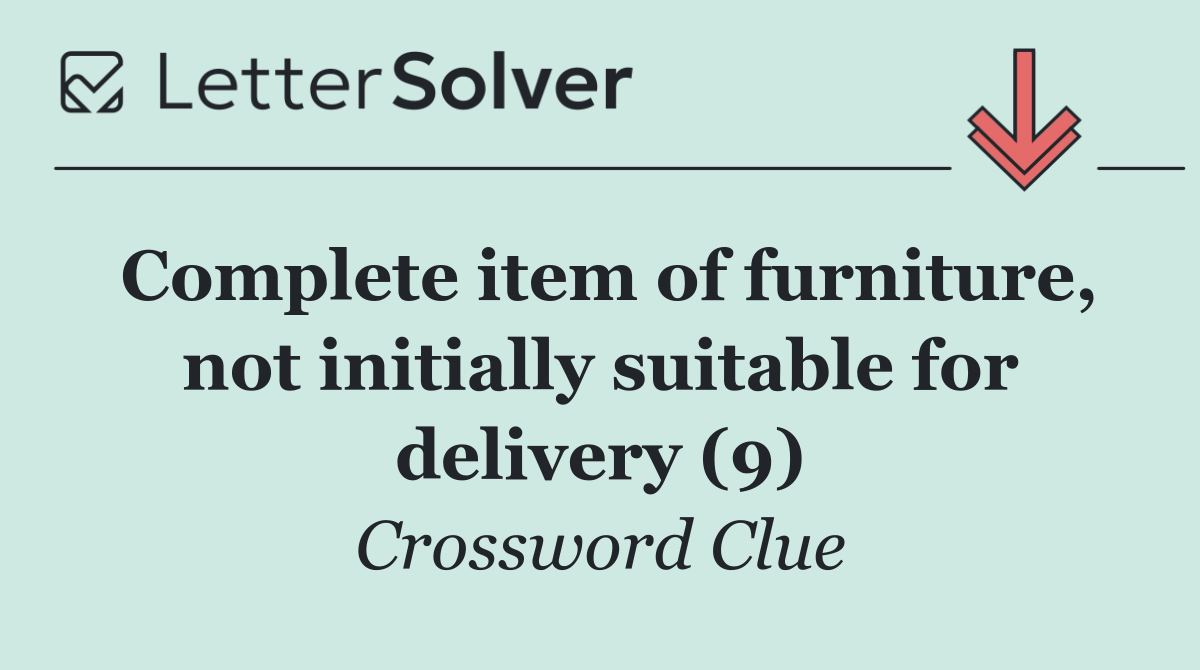 Complete item of furniture, not initially suitable for delivery (9)