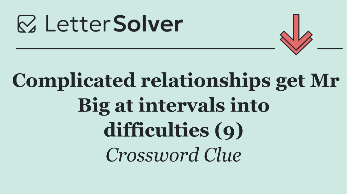 Complicated relationships get Mr Big at intervals into difficulties (9)