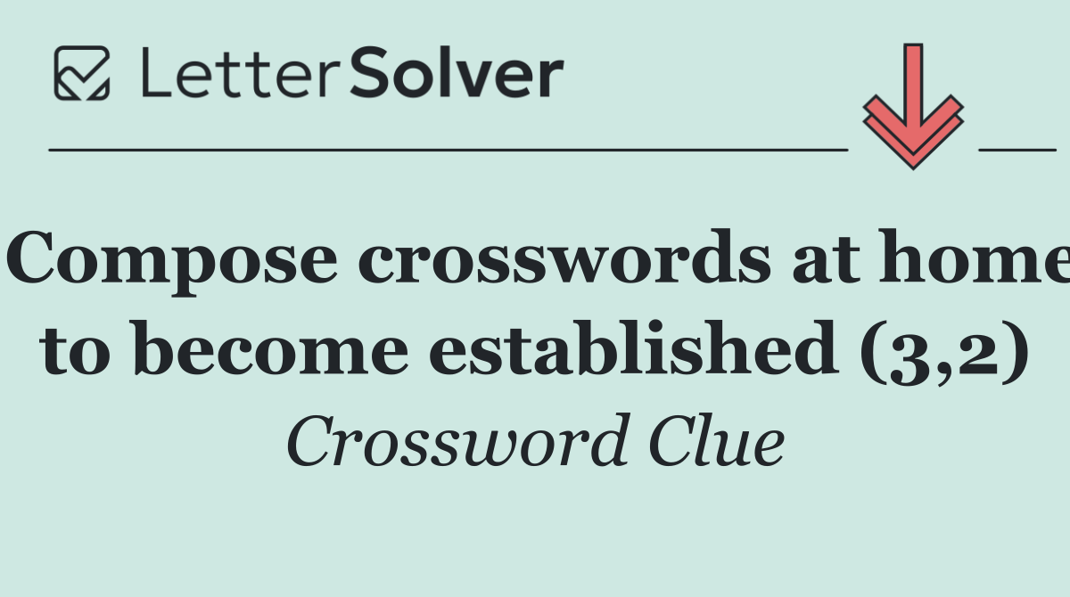 Compose crosswords at home to become established (3,2)