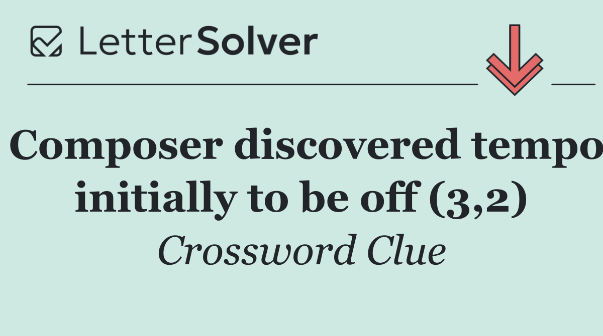 Composer discovered tempo initially to be off (3,2)