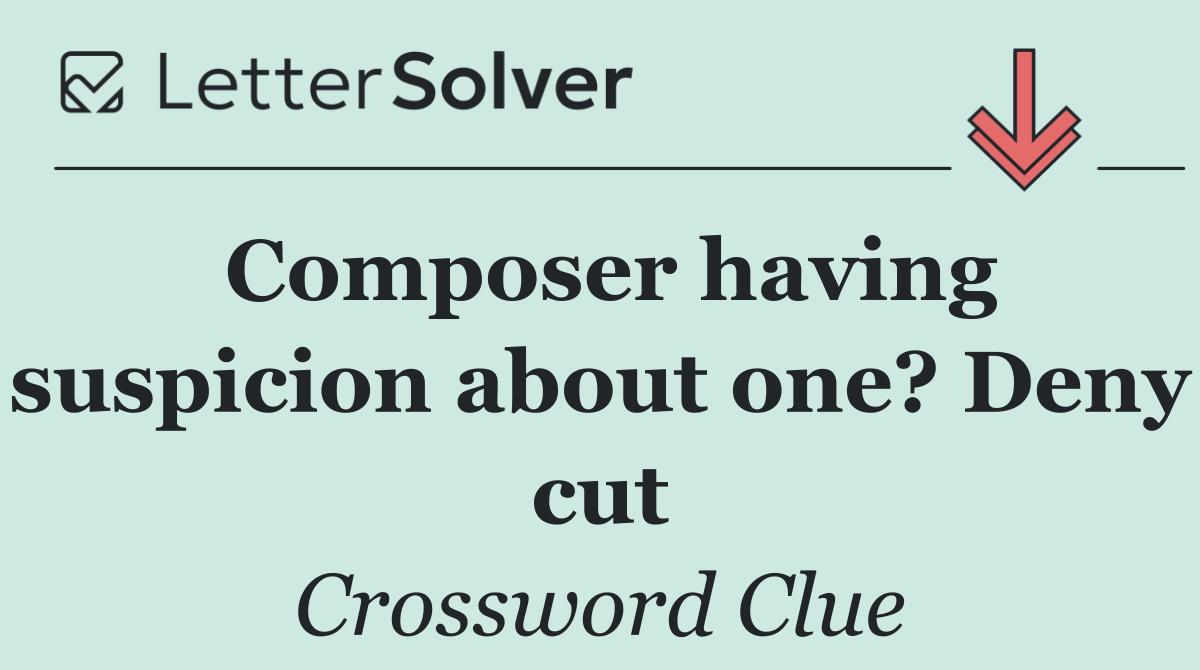 Composer having suspicion about one? Deny cut