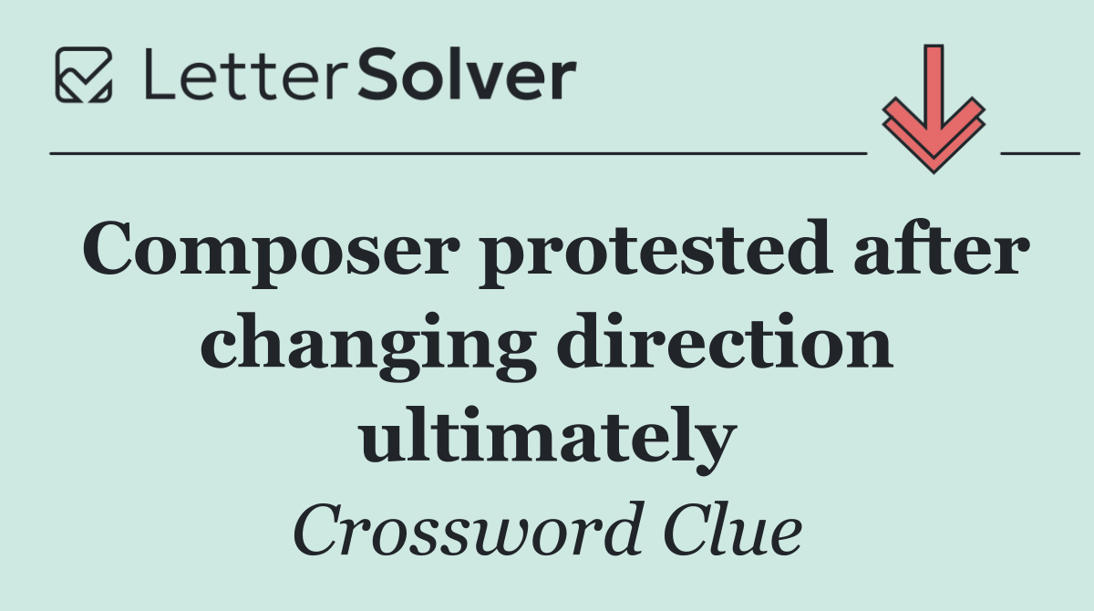 Composer protested after changing direction ultimately