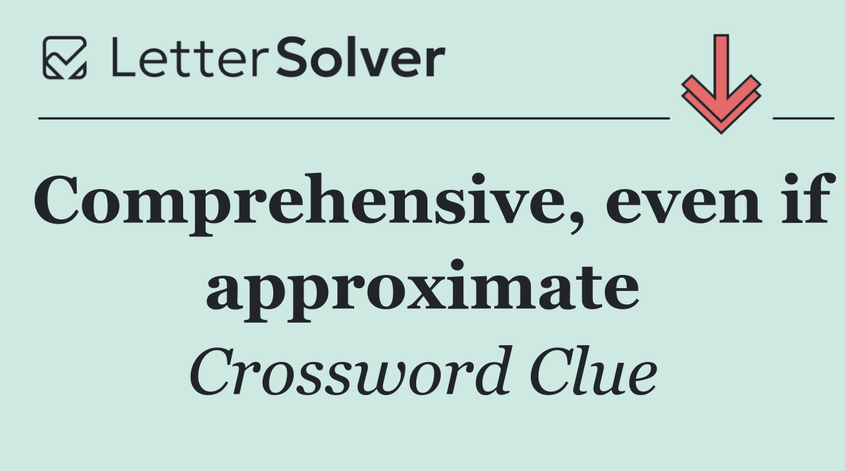 Comprehensive, even if approximate