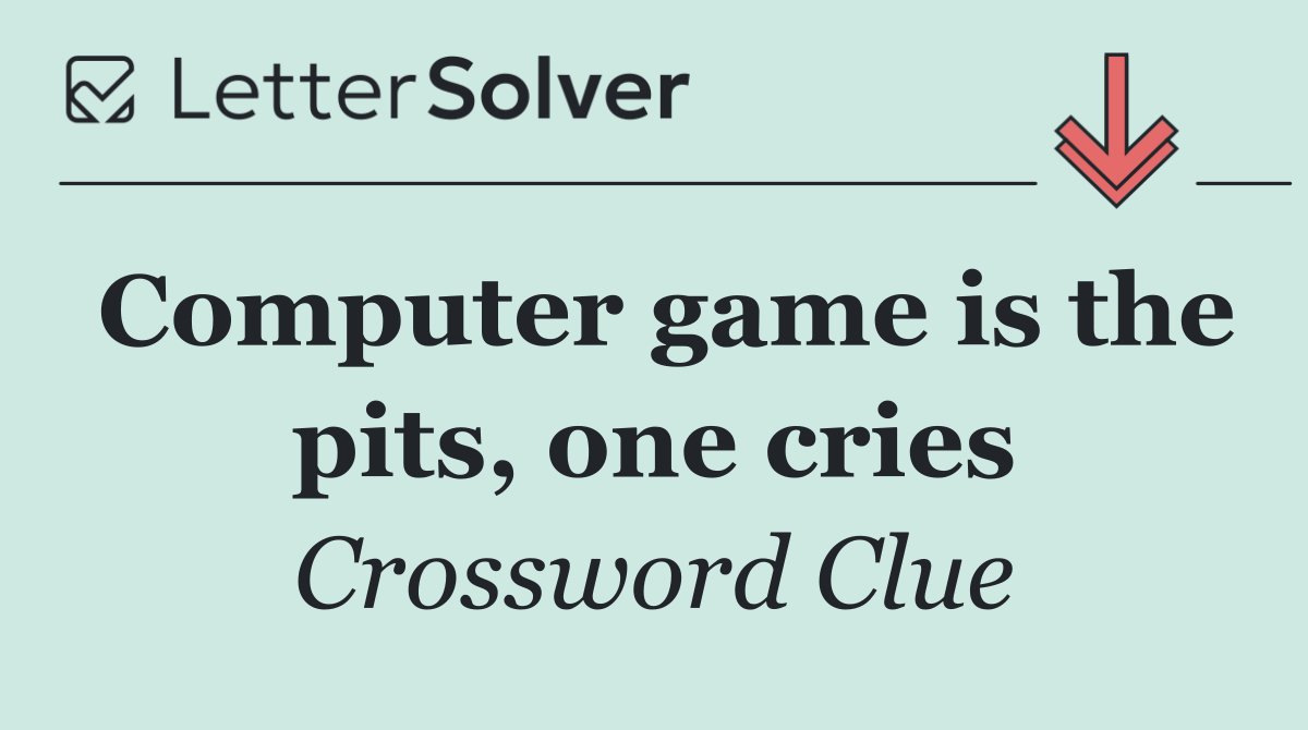 Computer game is the pits, one cries