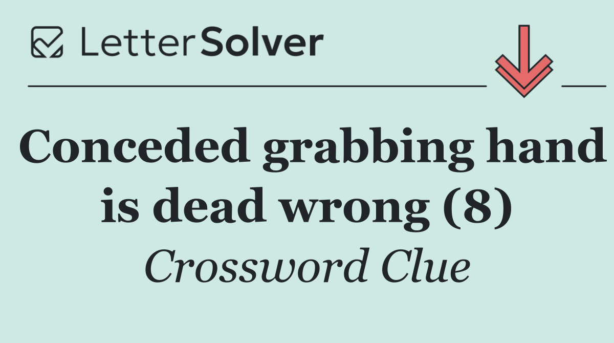Conceded grabbing hand is dead wrong (8)