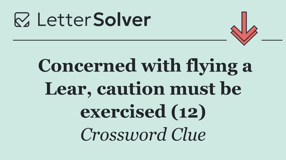Concerned with flying a Lear, caution must be exercised (12)